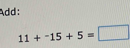 Add:
11+^-15+5=□