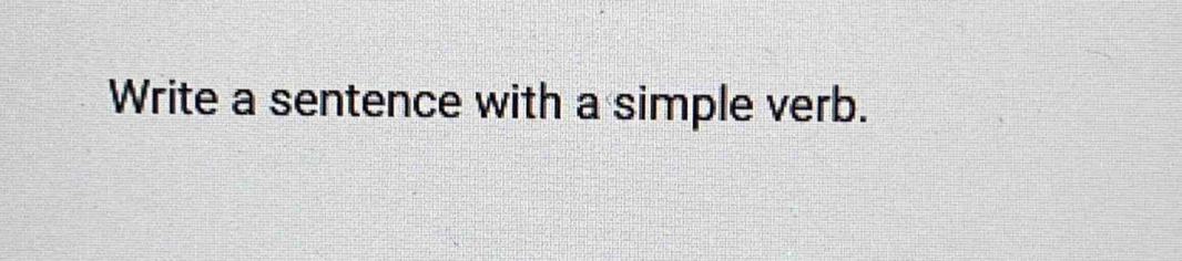 Write a sentence with a simple verb.