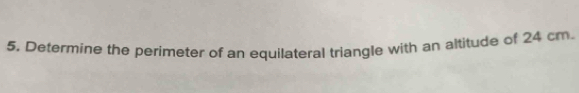 Determine the perimeter of an equilateral triangle with an altitude of 24 cm.