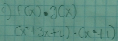 f(x)· g(x)
(x^2+3x+2)· (x^2+1)