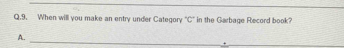 When will you make an entry under Category "C" in the Garbage Record book?
_
A.