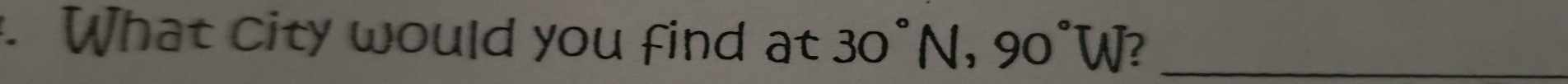 What city would you find at 30°N, 90°W ?_