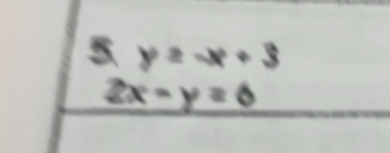 5 y≥ -x+3
2x-y=6