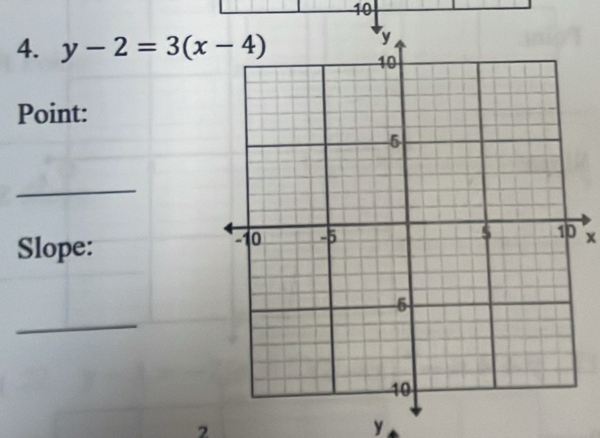 10 
4. y-2=3(x-4)
Point: 
_ 
Slope:
x
_
2
y