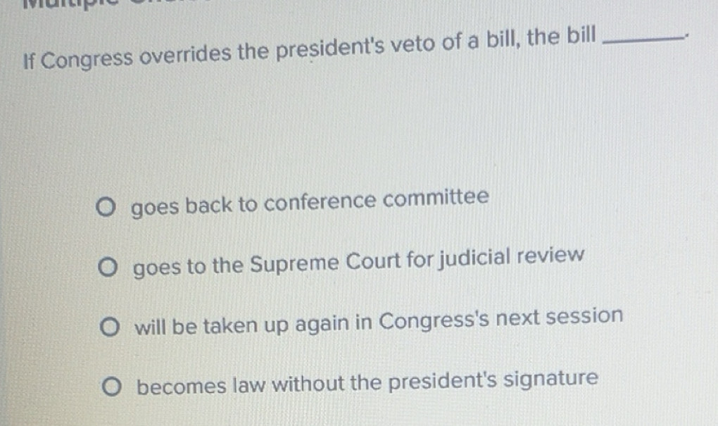 Solved: If Congress overrides the president's veto of a bill, the bill ...