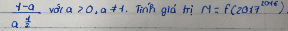 frac 1-aa 1/2  vái a>0, a!= 1 , Tinh giá trì N=f(2017^(2016))