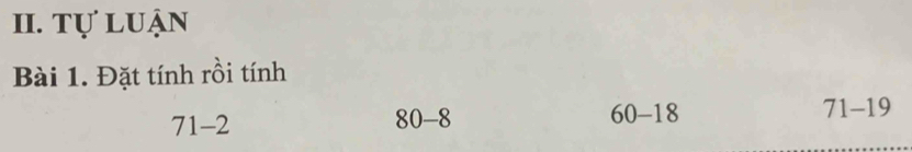 Tự luận 
Bài 1. Đặt tính rồi tính
71-19
71-2
80-8
60-18