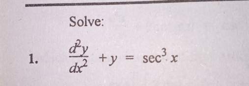 Solve:
1.  d^2y/dx^2  + y = sec^3 x