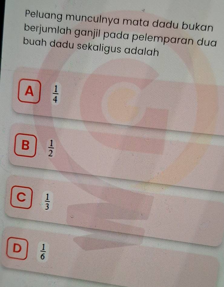 Peluang munculnya mata dadu bukan
berjumlah ganjil pada pelemparan dua
buah dadu sekaligus adalah
A  1/4 
B  1/2 
C  1/3 
D  1/6 