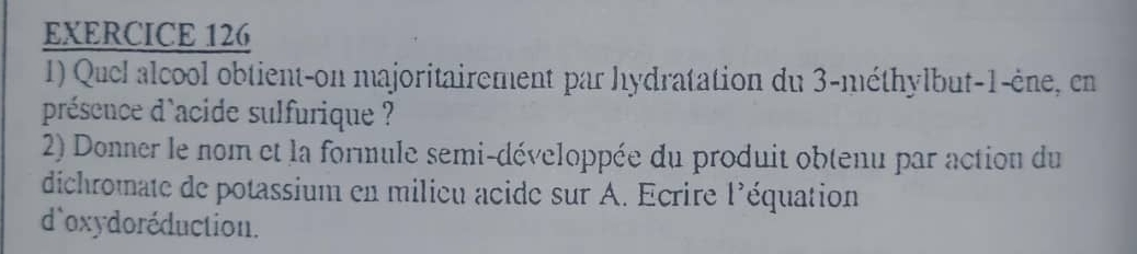 Quel alcool obtient-on majoritairement par hydratation du 3 -méthylbut -1 -ène, en 
présence d`acide sulfurique ? 
2) Donner le nom et la formule semi-développée du produit obtenu par action du 
dichromate de potassium en milieu acide sur A. Ecrire l'équation 
doxydoréduction.