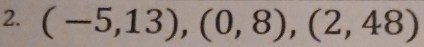 (-5,13),(0,8),(2,48)