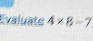 Evaluate 4* 8=7