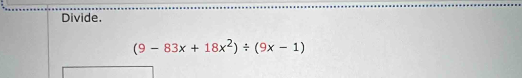 Divide.
(9-83x+18x^2)/ (9x-1)