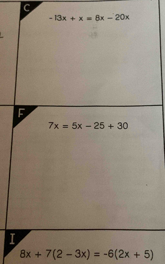 -13x+x=8x-20x
F
7x=5x-25+30
I
8x+7(2-3x)=-6(2x+5)