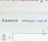 Answer Attempt 1 out of
 dy/dx =□