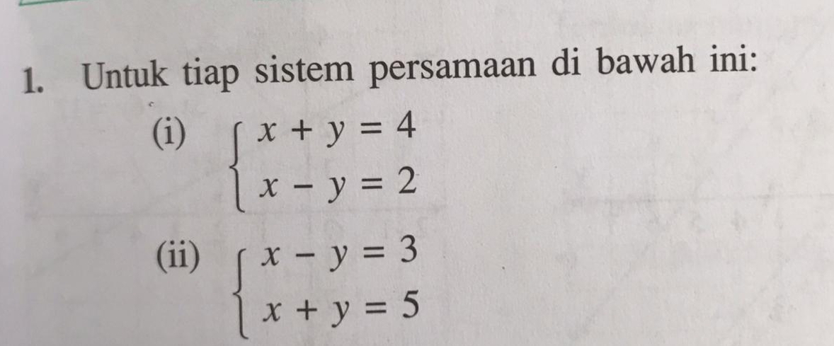 Untuk tiap sistem persamaan di bawah ini:
(i)
beginarrayl x+y=4 x-y=2endarray.
(ii)
beginarrayl x-y=3 x+y=5endarray.