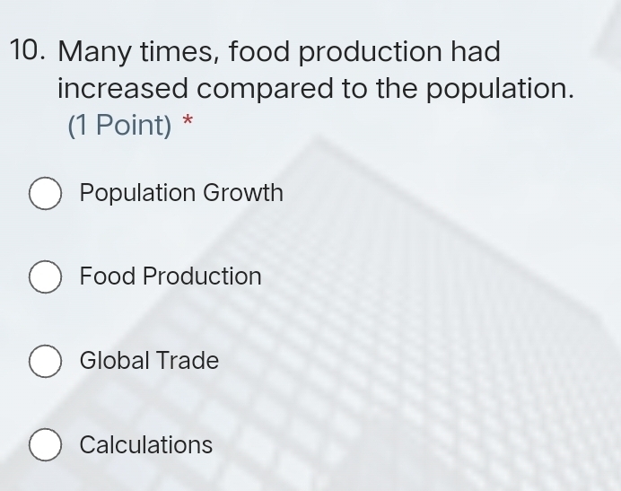 Many times, food production had
increased compared to the population.
(1 Point) *
Population Growth
Food Production
Global Trade
Calculations