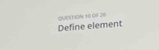 OF 20 
Define element