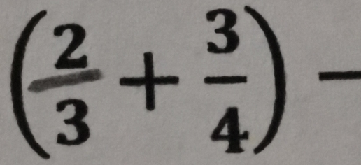 ( 2/3 + 3/4 )- _