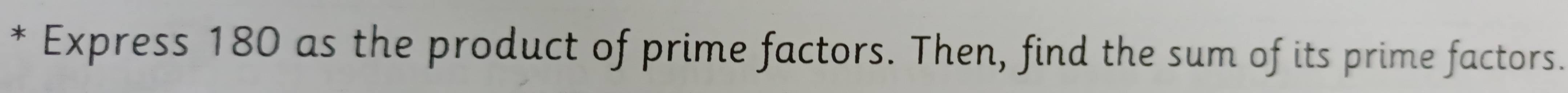 Express 180 as the product of prime factors. Then, find the sum of its prime factors.