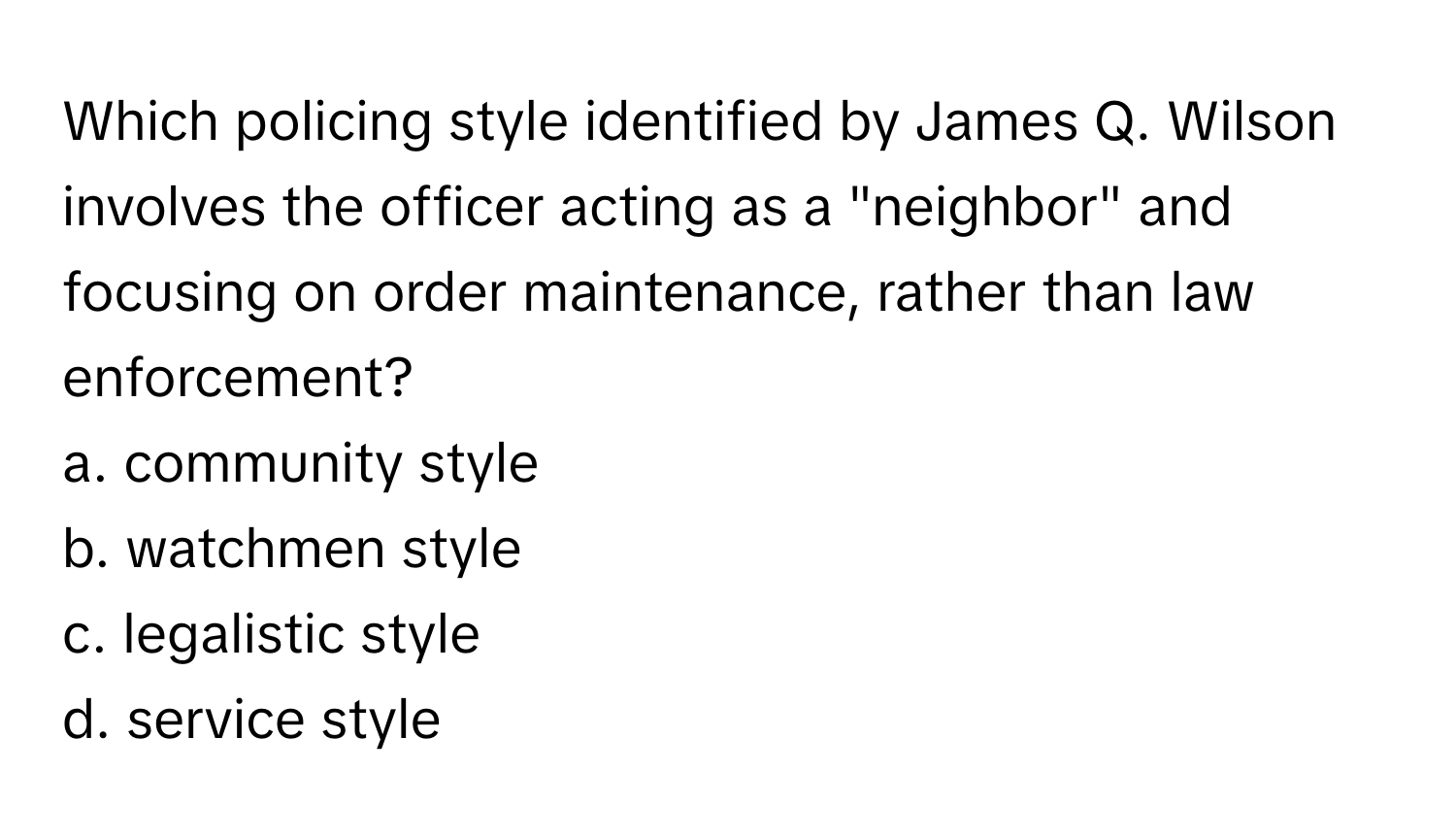 Solved: Which policing style identified by James Q. Wilson involves the ...