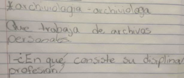 archviologia-archiviologa 
Oue trabaga de archives 
DerSonales 
lcEn gue censiste su displinal 
profesion?