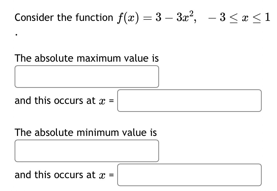 Consider the function f(x)=3-3x^2, -3≤ x≤ 1
The absolute maximum value is
and this occurs at x=□
The absolute minimum value is
and this occurs at x=□