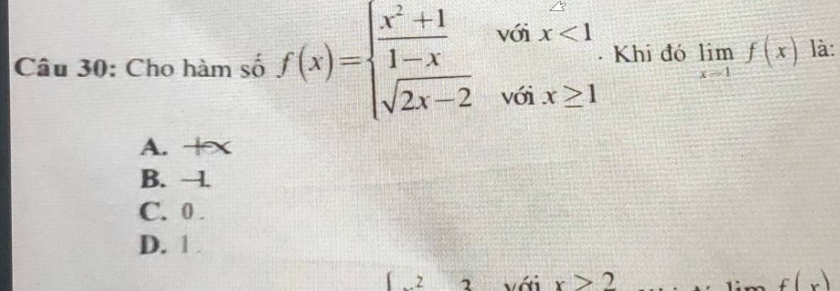 Cho hàm số f(x)=beginarrayl  (x^2+1)/1-x vorx<1 sqrt(2x-2)vorx≥ 1endarray. - Khi đó limlimits _xto 1f(x) là:
A. -x
B. -.
C. 0.
D. 1. 2 - với x>2 _ f(x)