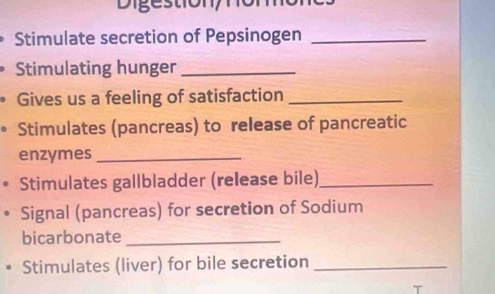 Digestiony non 
Stimulate secretion of Pepsinogen_ 
Stimulating hunger_ 
Gives us a feeling of satisfaction_ 
Stimulates (pancreas) to release of pancreatic 
enzymes_ 
Stimulates gallbladder (release bile)_ 
Signal (pancreas) for secretion of Sodium 
bicarbonate_ 
Stimulates (liver) for bile secretion_