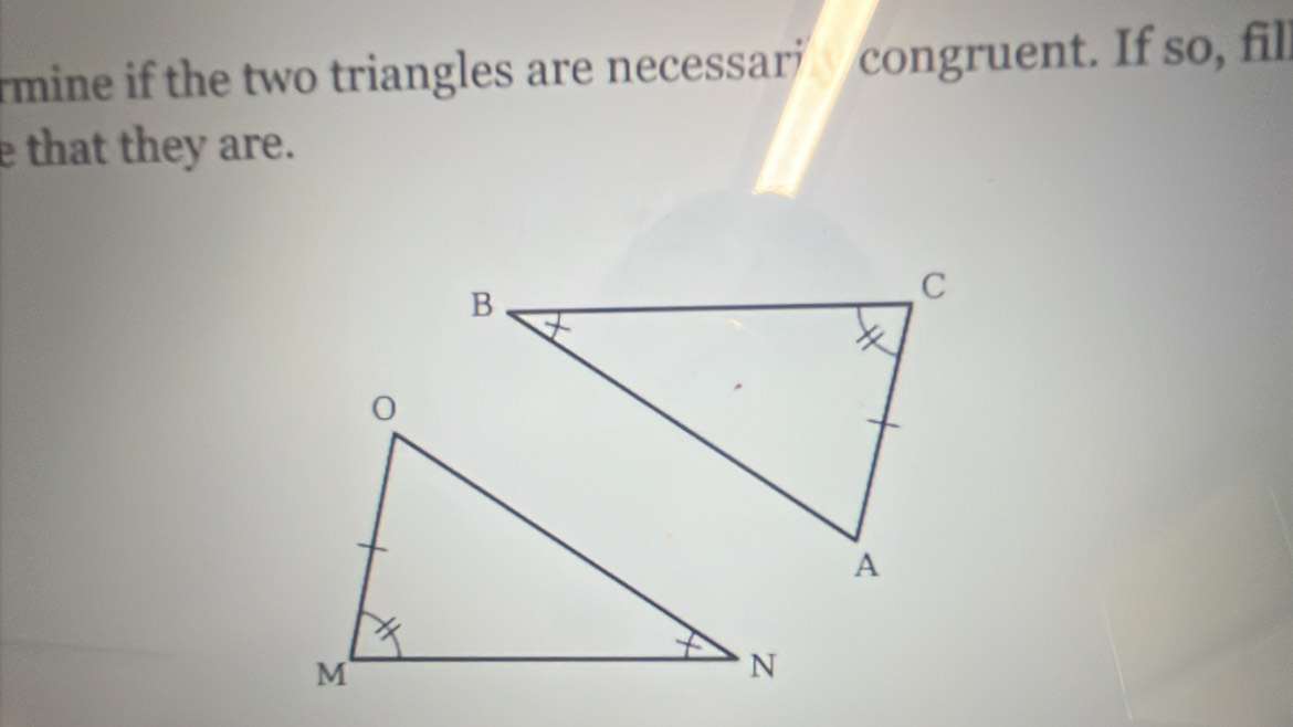 rmine if the two triangles are necessar congruent. If so, fil 
e that they are.