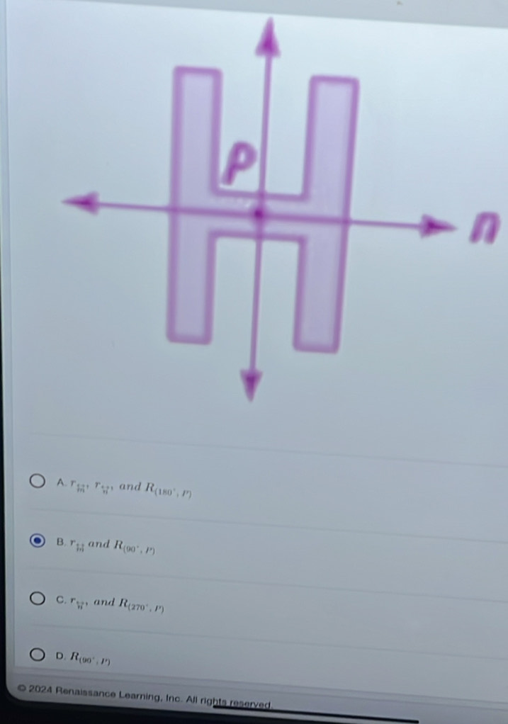 A. r_13, r_□^+, and R_(180°,P)
a B. r_ij and R_(90°,P)
C. r_w , and R_(270°,1')
D. R_(90°,P)
2024 Renaissance Learning, Inc. All rights reserved