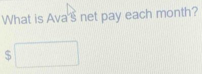 What is Ava's net pay each month?
$ □