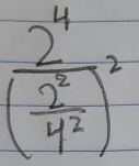 frac 2^4( 2^2/4^2 )^2