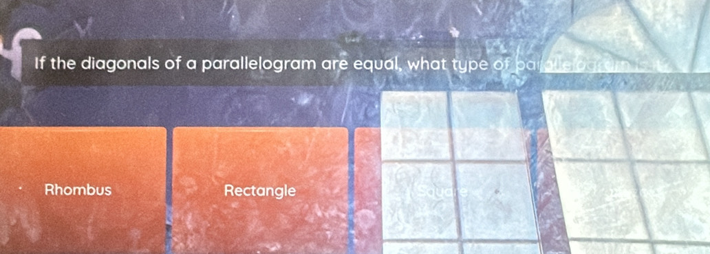 If the diagonals of a parallelogram are equal, what type of parallelog a
Rhombus Rectangle