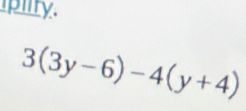 piiry.
3(3y-6)-4(y+4)