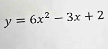 y=6x^2-3x+2