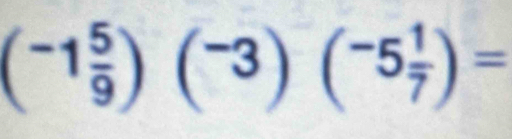 (-1 5/9 )(-3)(^-5 1/7 )=