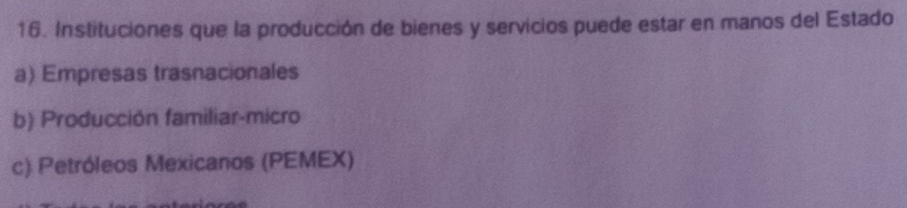 Instituciones que la producción de bienes y servicios puede estar en manos del Estado
a) Empresas trasnacionales
b) Producción familiar-micro
c) Petróleos Mexicanos (PEMEX)