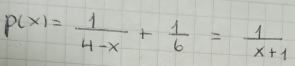 P(x)= 1/4-x + 1/6 = 1/x+1 