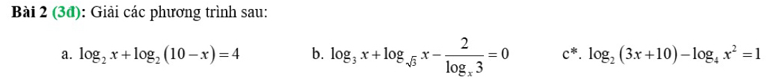 (3đ): Giải các phương trình sau:
a. log _2x+log _2(10-x)=4 b. log _3x+log _sqrt(3)x-frac 2log _x3=0 c^*.log _2(3x+10)-log _4x^2=1