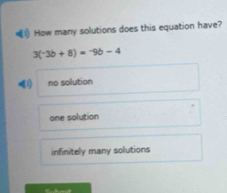 How many solutions does this equation have?
3(-3b+8)=-9b-4
(1) no solution
one solution
infinitely many solutions