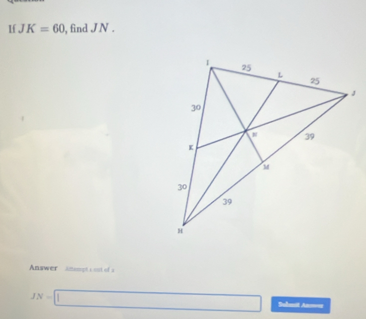 If JK=60 , find JN. 
Answer Anempt 1out of 2
JN=□ Sulit Answer