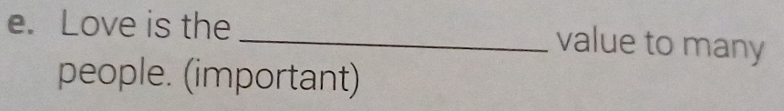 Love is the 
_value to many 
people. (important)