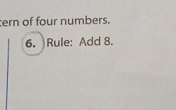 tern of four numbers. 
6. Rule: Add 8.