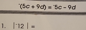 ^-(5c+9d)=^-5c-9d
1. |^-12|=