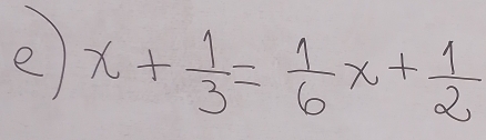 x+ 1/3 = 1/6 x+ 1/2 