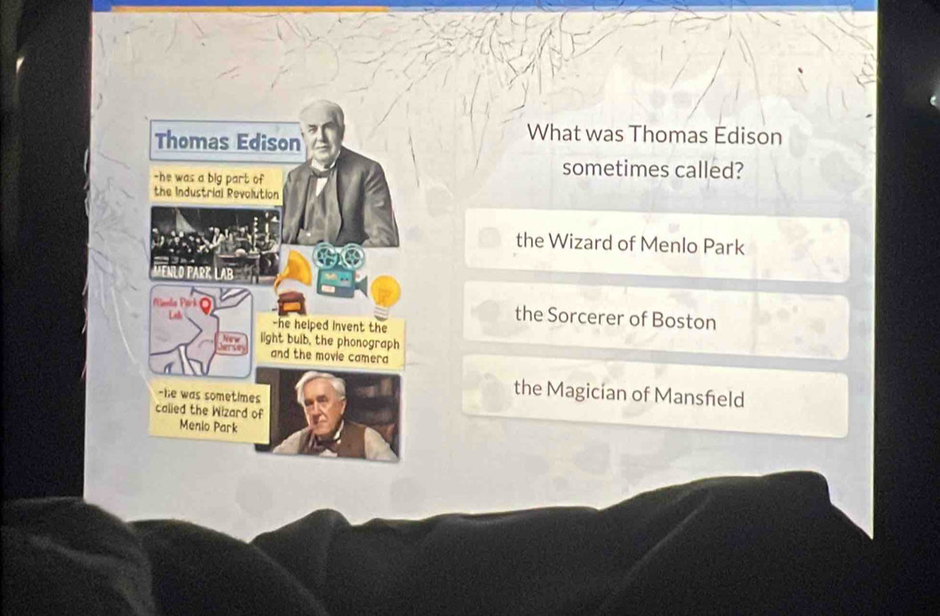 What was Thomas Edison
sometimes called?
the Wizard of Menlo Park
the Sorcerer of Boston
the Magician of Mansfeld