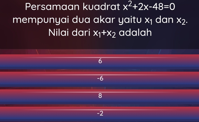 Persamaan kuadrat x^2+2x-48=0
mempunyai dua akar yaitu x₁ dan x_2. 
Nilai dari x_1+x_2 adalah
6
-6
8
-2