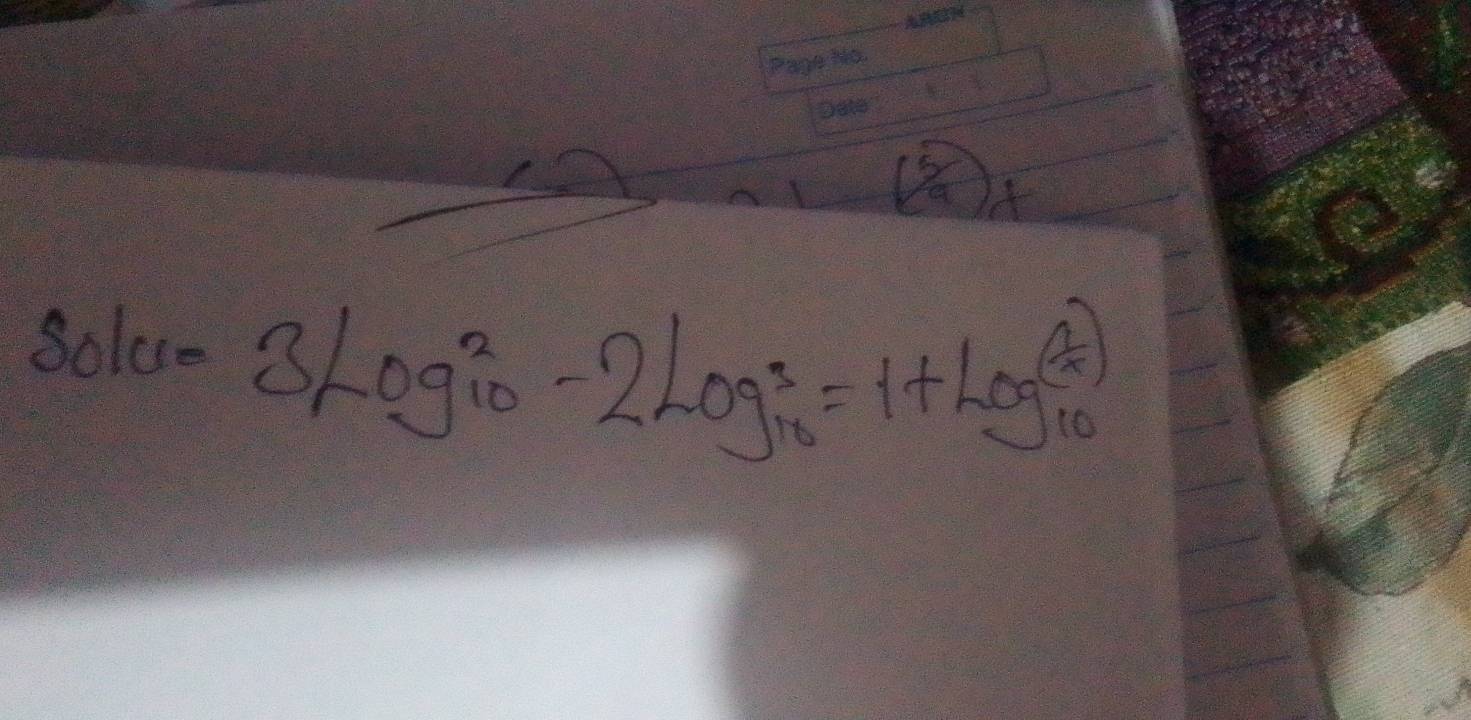 15/9 
Solve 3Log^2_10-2Log^3_10=1+Log_10(x)