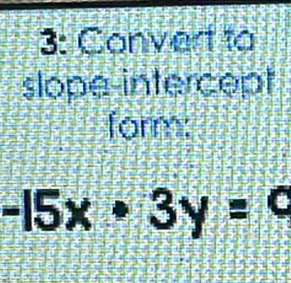 3: Convert to 
slope-intercept 
form:
-15x· 3y=